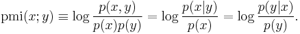 
\operatorname{pmi}(x;y) \equiv \log\frac{p(x,y)}{p(x)p(y)} = \log\frac{p(x|y)}{p(x)} = \log\frac{p(y|x)}{p(y)}.
