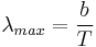 \lambda_{max} = \frac{b}{T} 