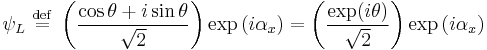  \psi_L \ \stackrel{\mathrm{def}}{=}\   \left ( {\cos\theta %2Bi\sin\theta \over \sqrt{2}  } \right ) \exp \left ( i \alpha_x \right )   =  \left ( {\exp(i\theta) \over \sqrt{2}  } \right ) \exp \left ( i \alpha_x \right )   