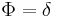 \Phi = \delta