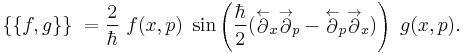 \{\{f,g\}\}\ =
\frac{2}{\hbar} ~ f(x,p)\  \sin \left ( {{\frac{\hbar }{2}}(\stackrel{\leftarrow }{\partial }_x
\stackrel{\rightarrow }{\partial }_{p}-\stackrel{\leftarrow }{\partial }_{p}\stackrel{\rightarrow }{\partial }_{x})} \right ) 
\  g(x,p).