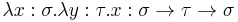 \lambda x:\sigma.\lambda y:\tau.x:\sigma \to \tau \to \sigma