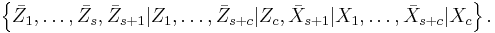 
\left\{
\bar{Z}_{1},\ldots,\bar{Z}_{s}, 
\bar{Z}_{s%2B1}|Z_{1},\ldots,\bar{Z}_{s%2Bc}|Z_{c},
\bar{X}_{s%2B1}|X_{1},\ldots,\bar{X}_{s%2Bc}|X_{c}
\right\}  .
