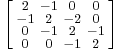 
\left [\begin{smallmatrix}
2&-1&0&0\\
-1&2&-2&0\\
0&-1&2&-1\\
0&0&-1&2
\end{smallmatrix}\right ]
