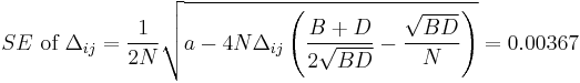 SE\text{ of }\Delta_{ij}=\frac{1}{2N}\sqrt{a-4N\Delta_{ij}\left (\frac{B%2BD}{2\sqrt{BD}}-\frac{\sqrt{BD}}{N}\right )}=0.00367