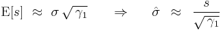 

{\rm E}[s]\,\, \approx \,\,\sigma \,\sqrt {\,\gamma _1 } \,\,\,\,\,\,\,\,\,\,\Rightarrow \,\,\,\,\,\,\,\,\,\hat \sigma \,\,\, \approx \,\,\,{s \over {\sqrt {\,\gamma _1 } }}