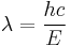 \lambda = \frac{hc}{E}