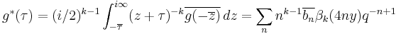 g^*(\tau) = (i/2)^{k-1} \int_{-\overline\tau}^{i\infty} (z%2B\tau)^{-k}\overline{g(-\overline z)}\,dz= \sum_nn^{k-1}\overline {b_n}\beta_k(4ny)q^{-n%2B1}