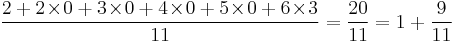 \frac{2 %2B 2\!\times\!0 %2B 3\!\times\!0 %2B 4\!\times\!0 %2B 5\!\times\!0 %2B 6\!\times\!3}{11} = \frac{20}{11} = 1 %2B \frac{9}{11}