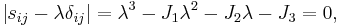 \left| s_{ij}- \lambda\delta_{ij} \right| = \lambda^3-J_1\lambda^2-J_2\lambda-J_3=0,\,