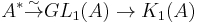 A^* \stackrel{\sim}{\to} GL_1(A) \to K_1(A)