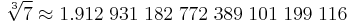  \sqrt[3]{7} \approx1.912 \; 931 \; 182 \; 772 \; 389 \; 101 \; 199 \; 116 