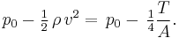  p_0 - \tfrac12\, \rho\, v^2 =\, p_0 -\, \tfrac14 \frac {T}{A}.