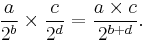 \frac{a}{2^b}\times \frac{c}{2^d} = \frac{ a \times c}{2^{b%2Bd}}.