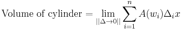 \mathrm{Volume \; of \; cylinder}=\lim_{||\Delta \to 0 ||} \sum_{i=1}^n A(w_i) \Delta_i x