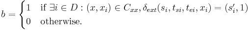  
b=
\begin{cases}
1 & \text{if } \exists i \in D: (x, x_i) \in C_{xx},\delta_{ext}(s_i, t_{si}, t_{ei}, x_i)=(s_i',1)\\
0 & \text{otherwise}.
\end{cases}
