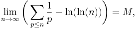 \lim_{n \to \infty } \biggl(
\sum_{p \leq n} \frac{1}{p}  - \ln(\ln(n)) \biggr)= M,