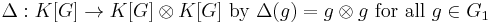  \Delta�: K[G] \to K[G] \otimes K[G] ~\text{by}~ \Delta(g) = g \otimes g ~ \text{for all} ~g \in G_1 