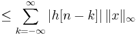 \le \sum_{k=-\infty}^{\infty}{\left|h[n-k]\right| \| x \|_{\infty}}