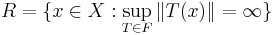  R = \{ x \in X�: \sup_{T \in F} \|T(x)\| = \infty \}