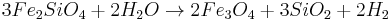 3Fe_2SiO_4 %2B 2H_2O \rarr 2Fe_3O_4 %2B 3SiO_2 %2B 2H_2 