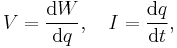  V = \frac{\mathrm{d}W}{\mathrm{d} q} , \quad I = \frac{\mathrm{d}q}{\mathrm{d} t} ,\,\!