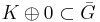 K \oplus 0 \subset \bar{G}