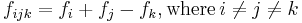  f_{ijk} = f_{i} %2B f_{j} - f_{k}, \mathrm{where}\, i \neq j \neq k 