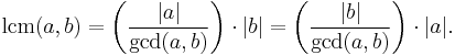 \operatorname{lcm}(a,b)=\left({|a|\over\operatorname{gcd}(a,b)}\right)\cdot |b|=\left({|b|\over\operatorname{gcd}(a,b)}\right)\cdot |a|.