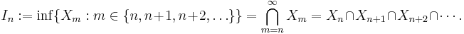 I_n�:= \inf \{ X_m�: m \in \{n, n%2B1, n%2B2, \ldots\}\} = \bigcap_{m=n}^{\infty} X_m = X_n \cap X_{n%2B1} \cap X_{n%2B2} \cap \cdots.