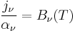 \frac{j_\nu}{\alpha_\nu}=B_\nu(T)