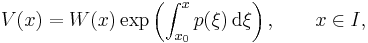 V(x)=W(x) \exp\left(\int_{x_0}^x p(\xi) \,\textrm{d}\xi\right), \qquad x\in I,