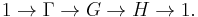  1 \rightarrow \Gamma \rightarrow G \rightarrow H \rightarrow 1. \, 