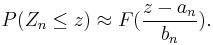 P(Z_n \le z) \approx F(\frac{z-a_n}{b_n}) .