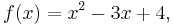 \ f(x) = x^2 - 3 x %2B 4,