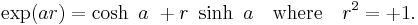 \exp(ar) = \cosh \ a \ %2B r\  \sinh \ a \ \ \text{ where }\ \ r^2 = %2B1.