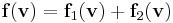 \mathbf{f}(\mathbf{v}) = \mathbf{f}_1(\mathbf{v}) %2B \mathbf{f}_2(\mathbf{v})