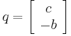 {q} = \left[\begin{array}{c}{c}\\-{b}\end{array}\right]\,