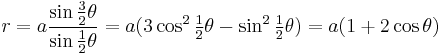 r=a \frac {\sin \tfrac{3}{2}\theta}{\sin \tfrac{1}{2}\theta} = a(3\cos^2 \tfrac{1}{2}\theta - \sin^2 \tfrac{1}{2}\theta) = a(1%2B2\cos\theta)