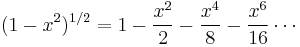 (1-x^2)^{1/2}=1-\frac{x^2}2-\frac{x^4}8-\frac{x^6}{16}\cdots