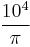 \frac{10^4}{\pi}