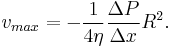  v_{max} = - \frac{1}{4 \eta} \frac{\Delta P}{\Delta x}R^2. 