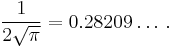 \frac {1}{2\sqrt {\pi}}=0.28209\dots\,.