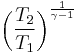  \left (\frac{T_2}{T_1} \right )^\frac {1}{\gamma-1}