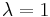 \lambda =1 