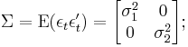 \Sigma = \mathrm{E}(\epsilon_t \epsilon_t') = \begin{bmatrix}\sigma_{1}^2&0 \\ 0&\sigma_{2}^2\end{bmatrix};