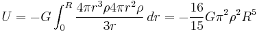 U = -G\int_0^R \frac{4 \pi r^3 \rho 4 \pi r^2 \rho}{3r}\, dr = -\frac{16}{15}G \pi^2 \rho^2 R^5