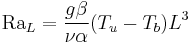 \mathrm{Ra}_{L} = \frac{g \beta} {\nu \alpha} (T_u - T_b) L^3