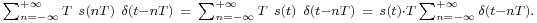 \scriptstyle
\sum_{n=-\infty}^{%2B\infty} T\ s(nT)\ \delta(t-nT)\ =\ \sum_{n=-\infty}^{%2B\infty} T\ s(t)\ \delta(t-nT)\ =\ s(t)\cdot T \sum_{n=-\infty}^{%2B\infty} \delta(t-nT).