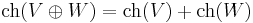 \hbox{ch}(V\oplus W)=\hbox{ch}(V)%2B\hbox{ch}(W)